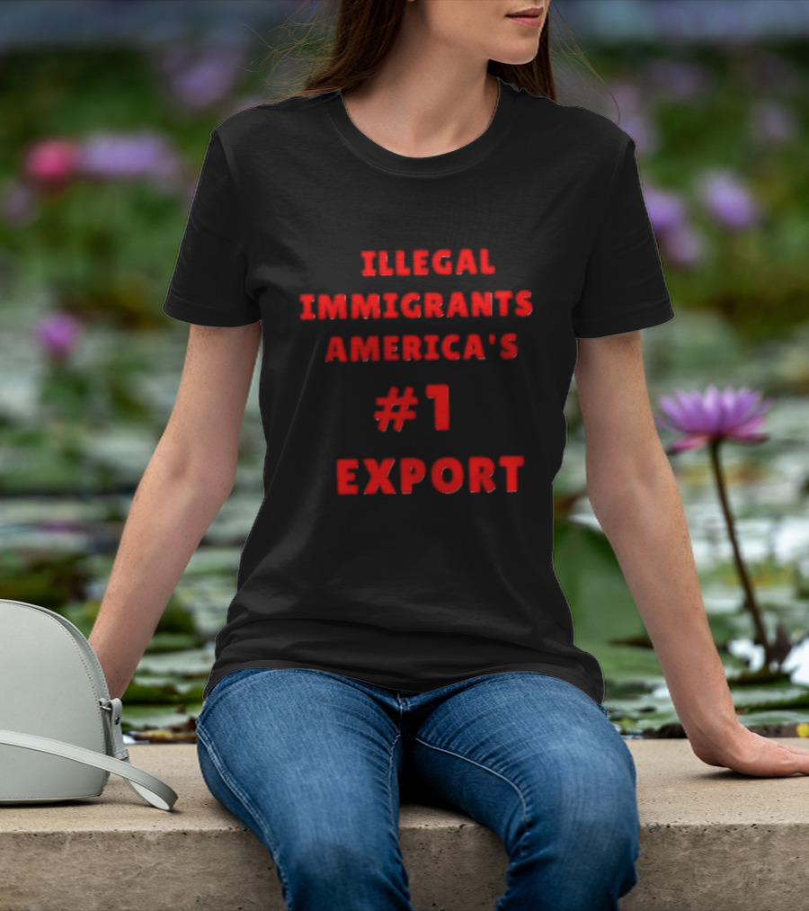 Illegal Immigrants America's Number 1 Export T-Shirt