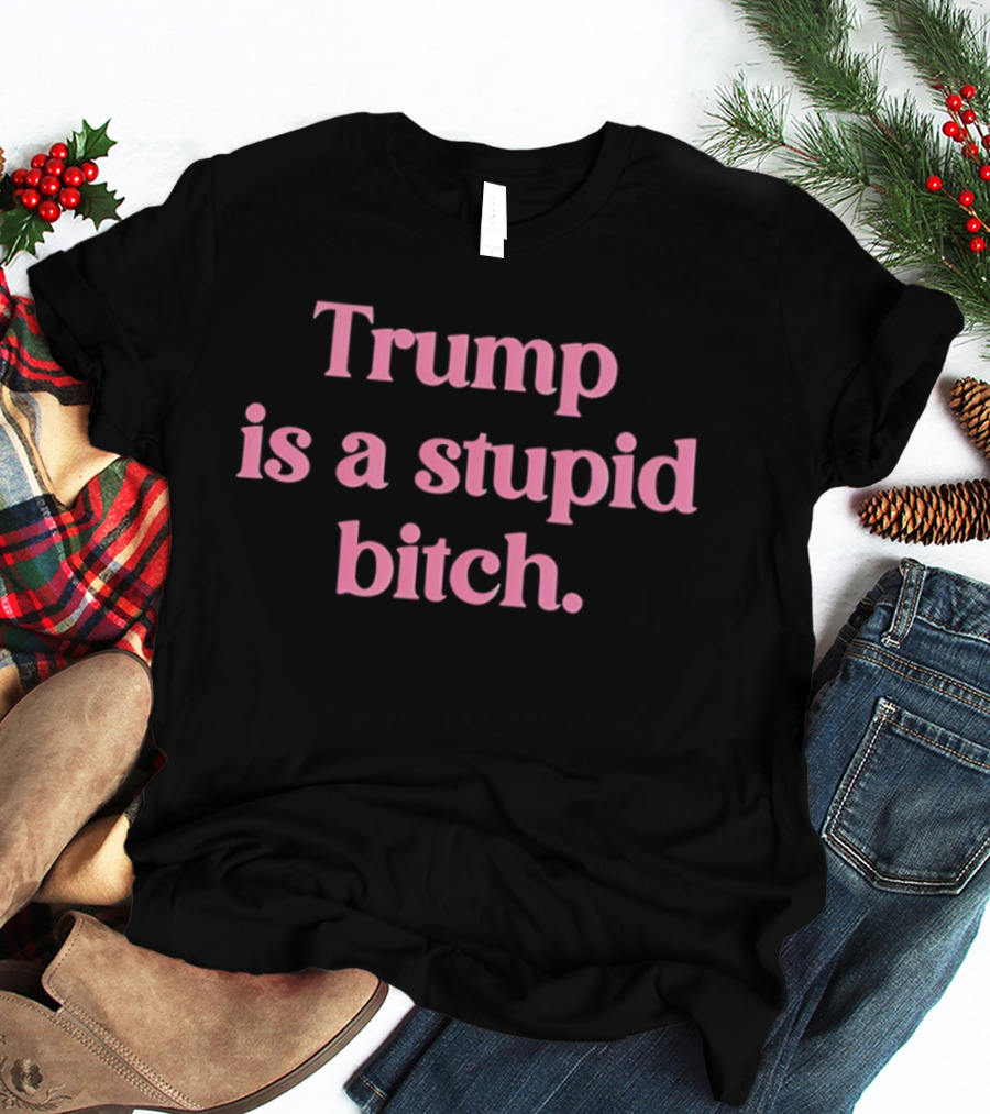 Trump Is A Stupid Bitch Pink T-Shirt