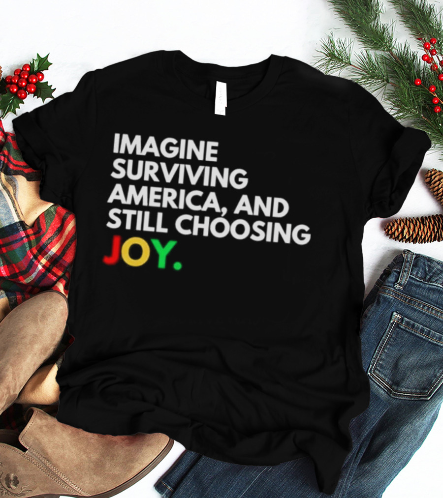 Imagine Surviving America And Still Choosing Joy Multicolor T-Shirt