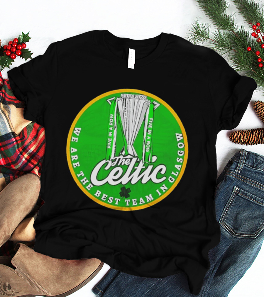 Celtic FC Five In A Row Champions We Are The Best Team In Glasgow T-Shirt