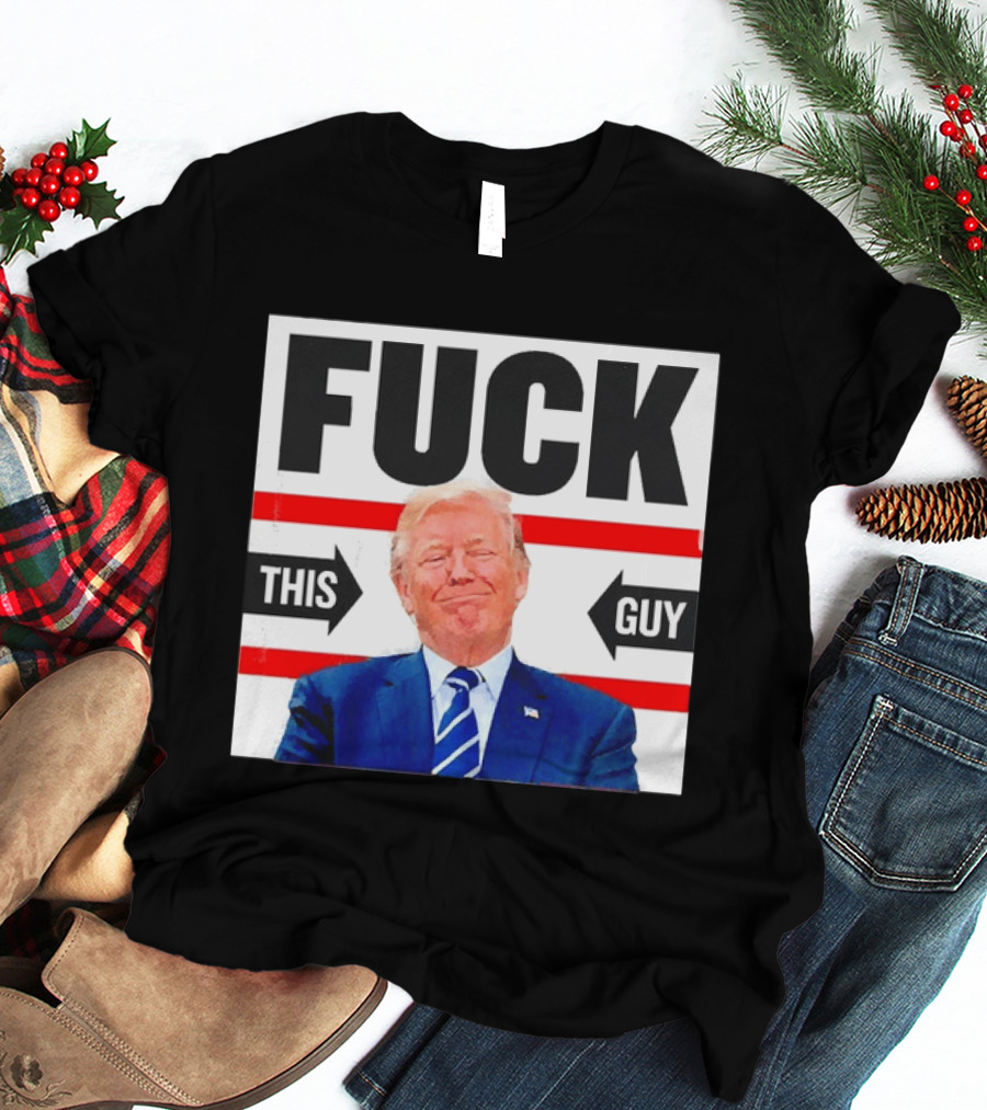 F*** This Guy Anti Trump T-Shirt