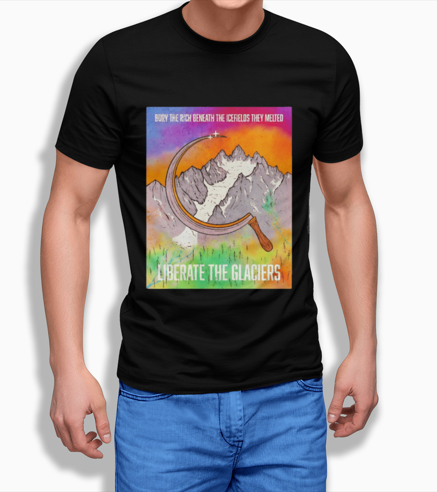 Bury The Rich Beneath The Icefields They Melted Liberate The Glaciers T-Shirt