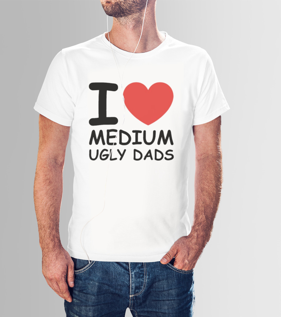 I Love Medium Ugly Dads Funny Phrase Red Heart T-Shirt
