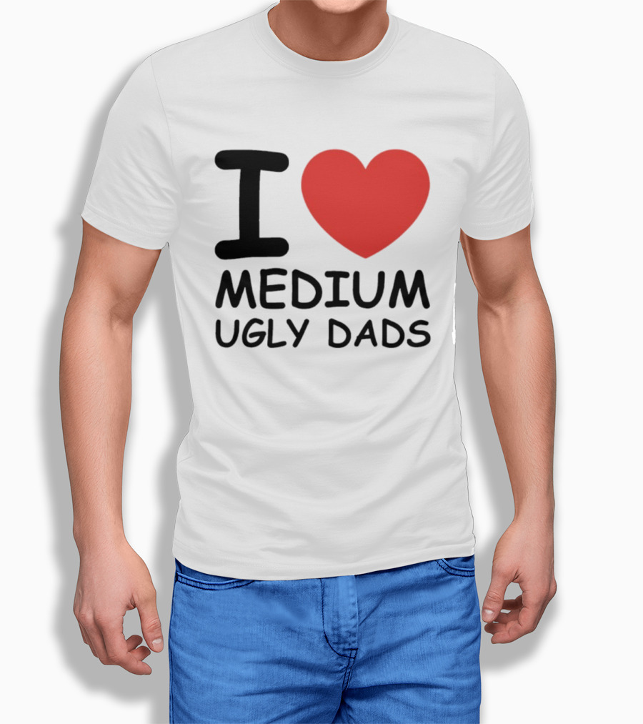 I Love Medium Ugly Dads Funny Phrase Red Heart T-Shirt