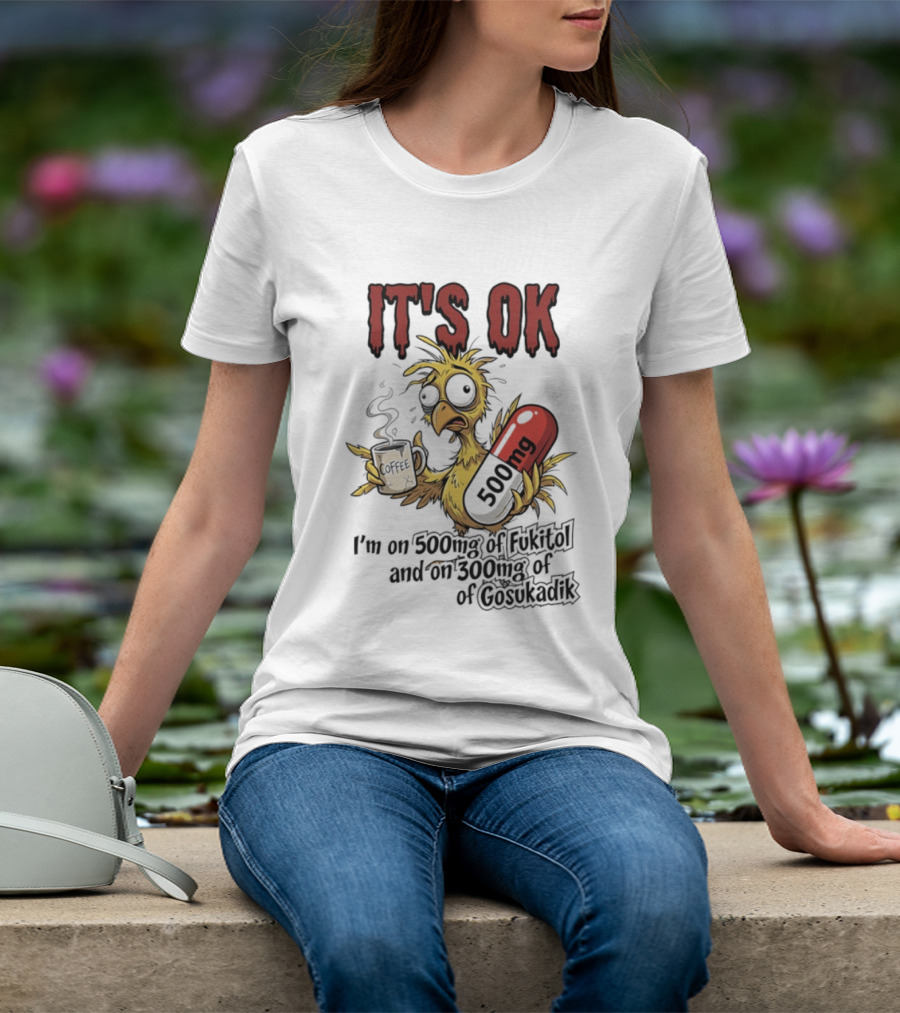 It's Ok Chicken 500mg Fukitol 300mg Gosukadik T-Shirt