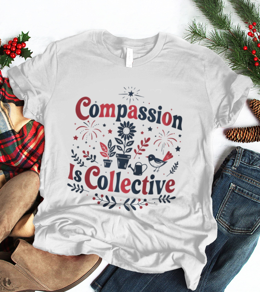 Compassion Is Collective Garden Bird Fireworks Plant T-Shirt