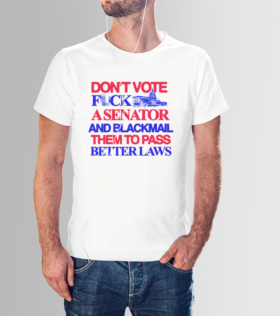 DON'T VOTE F*CK A SENATOR AND BLACKMAIL THEM TO PASS BETTER LAWS Capitol Building T-Shirt