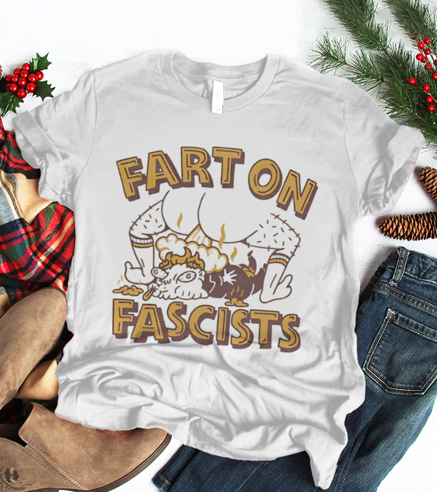 Fart On Fascists Bold Statement With Humor And Attitude T-Shirt