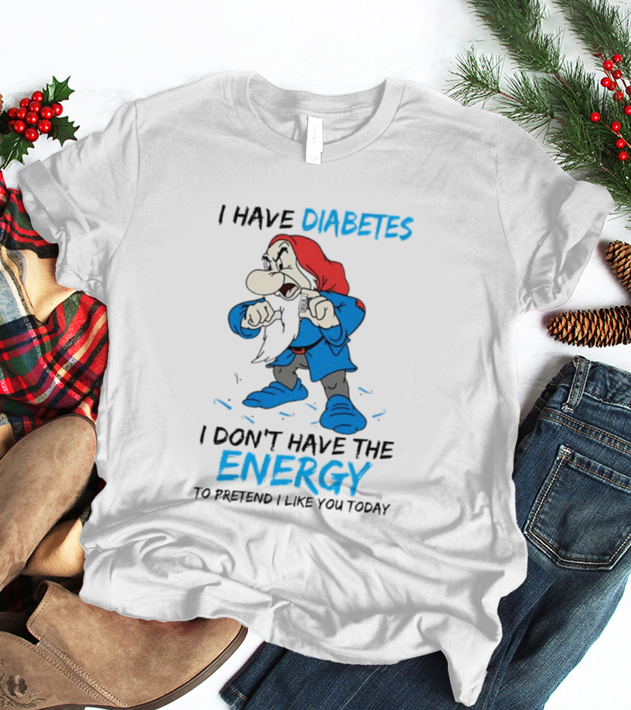 Grumpy I Have Diabetes I Don't Have The Energy To Pretend I Like You Today T-Shirt