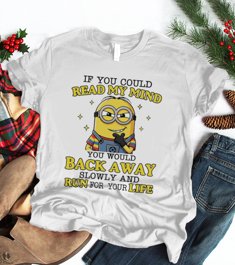 Minions If You Could Read My Mind You Would Back Away Slowly And Run For Your Life T-Shirt