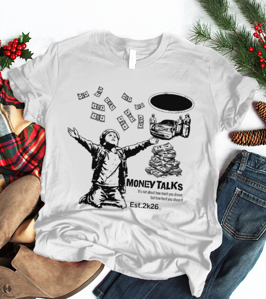 Money Talks It's Not About How Much You Dream But How Hard You Chase It Est. 2k26 T-Shirt