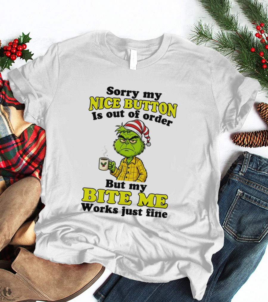 Sorry My Nice Button Is Out Of Order Grinch But My Bite Me Works Just Fine T-Shirt