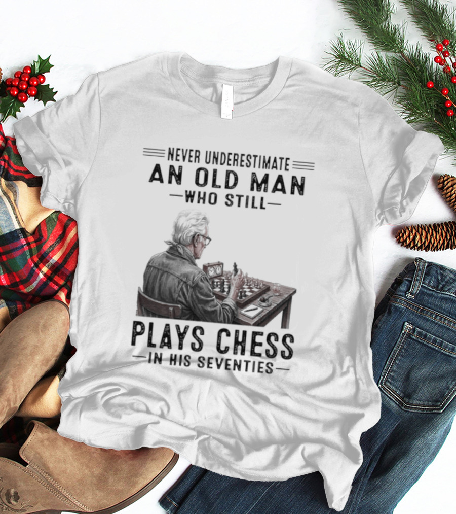 Never Underestimate An Old Man Who Still Plays Chess In His Seventies T-Shirt