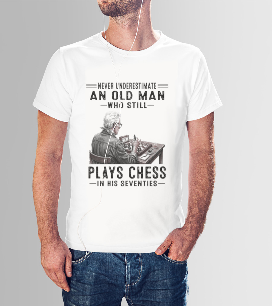 Never Underestimate An Old Man Who Still Plays Chess In His Seventies T-Shirt