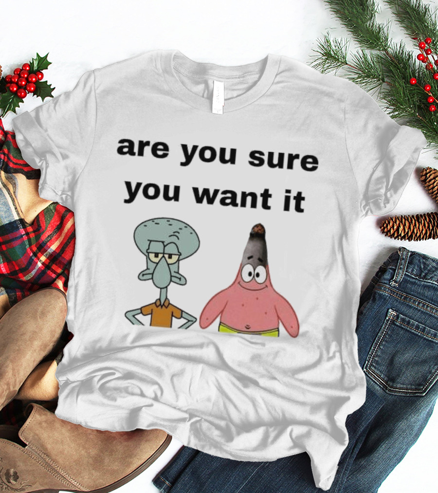 Are You Sure You Want It Squidward Patrick Star Meme T-Shirt