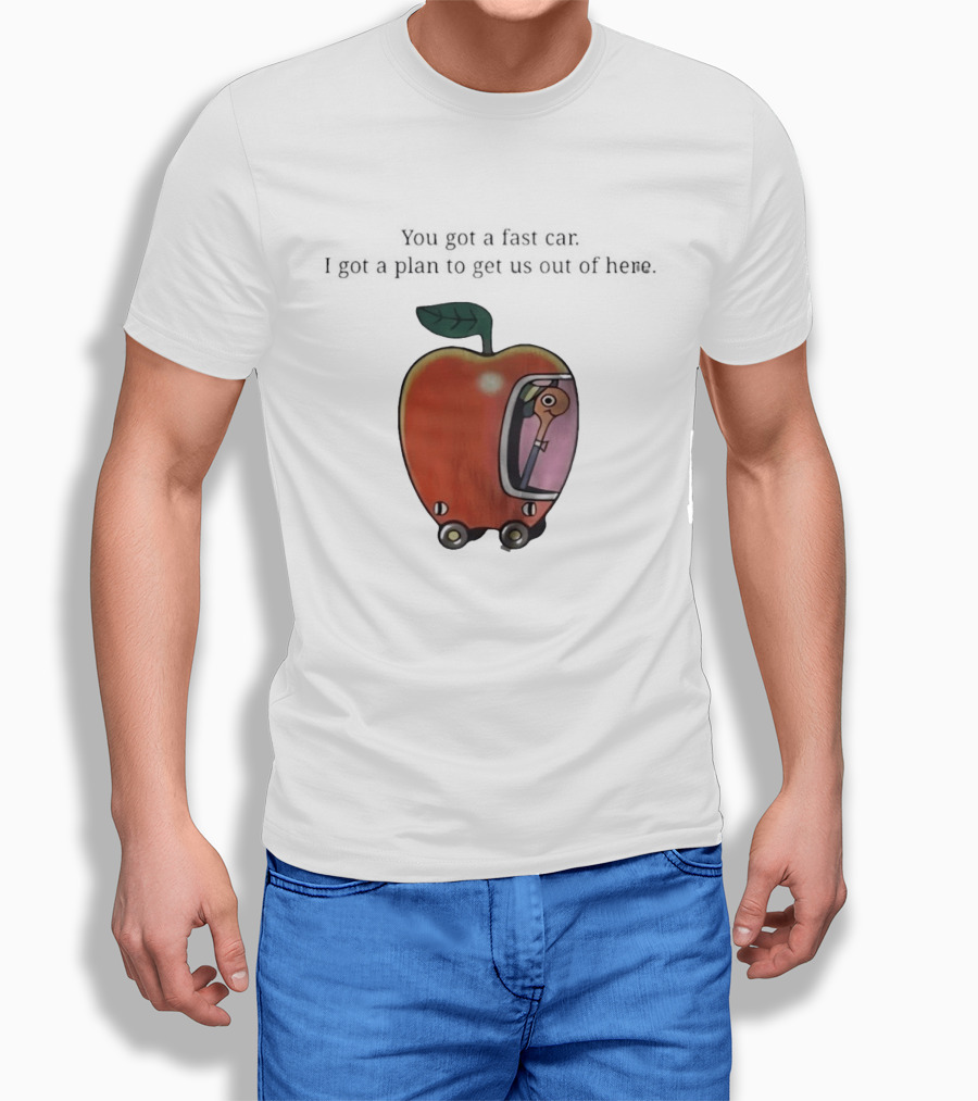Happy Escape Discussion Red Transport You Got A Fast Car I Got A Plan To Get Us Out Of Here T-Shirt