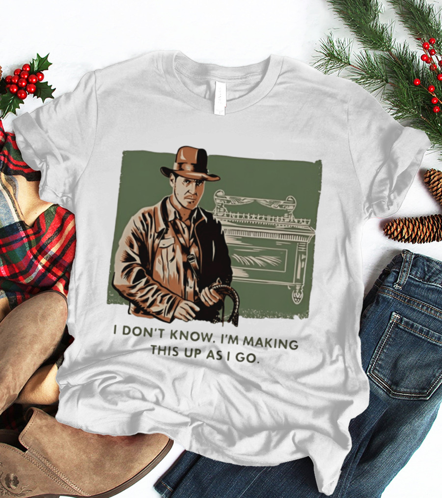 Indiana Jones And The Last Crusade I Don't Know I'm Making This Up As I Go T-Shirt