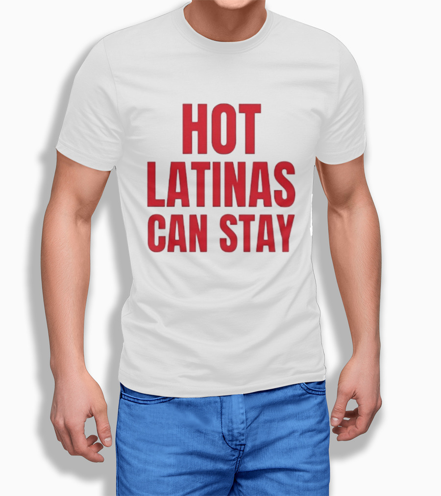 Hot Latinas Can Stay T-Shirt