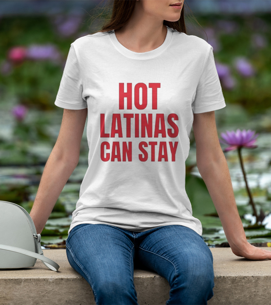 Hot Latinas Can Stay T-Shirt