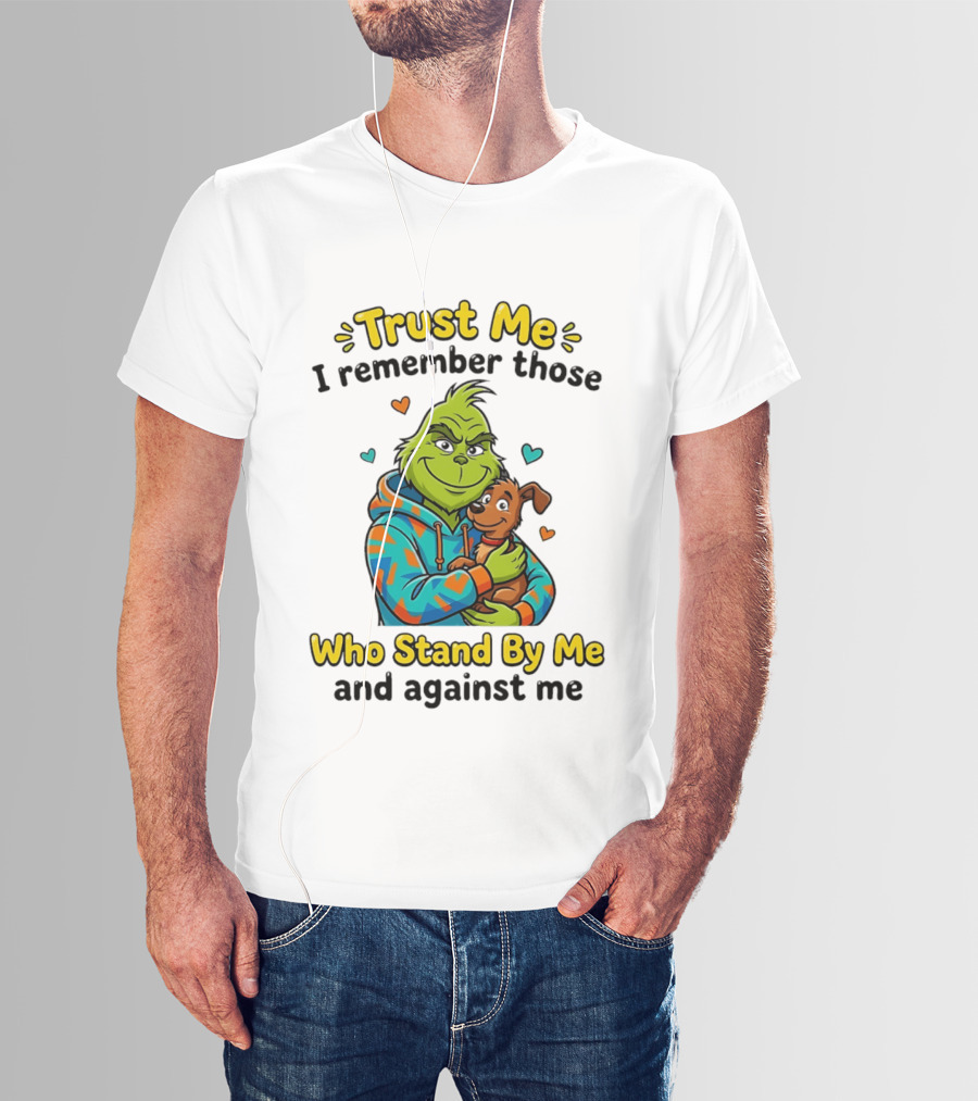 Trust Me I Remember Those Who Stand By Me And Against Me Grinch Hugging Dog T-Shirt