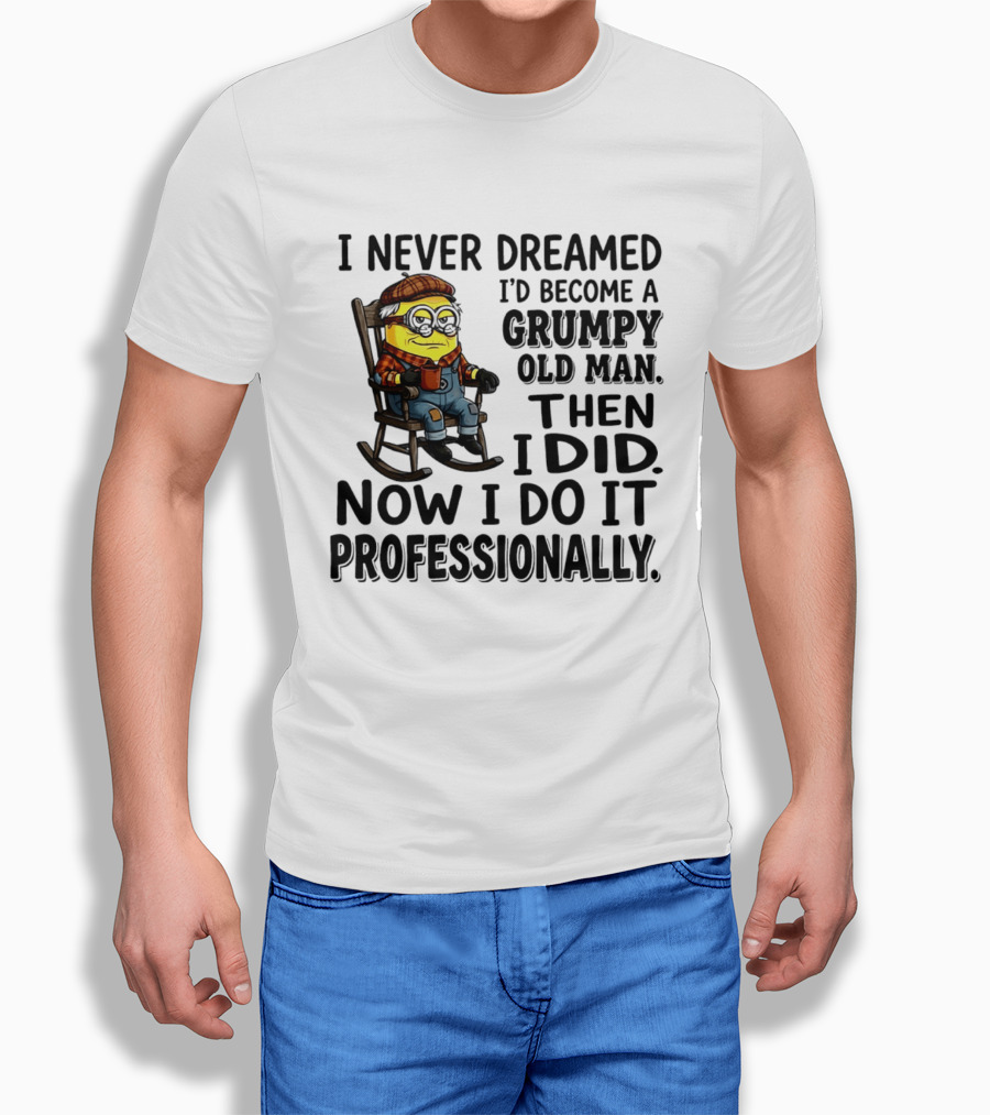 I Never Dreamed I'd Become A Grumpy Old Man Then I Did Now I Do It Professionally Minion T-Shirt