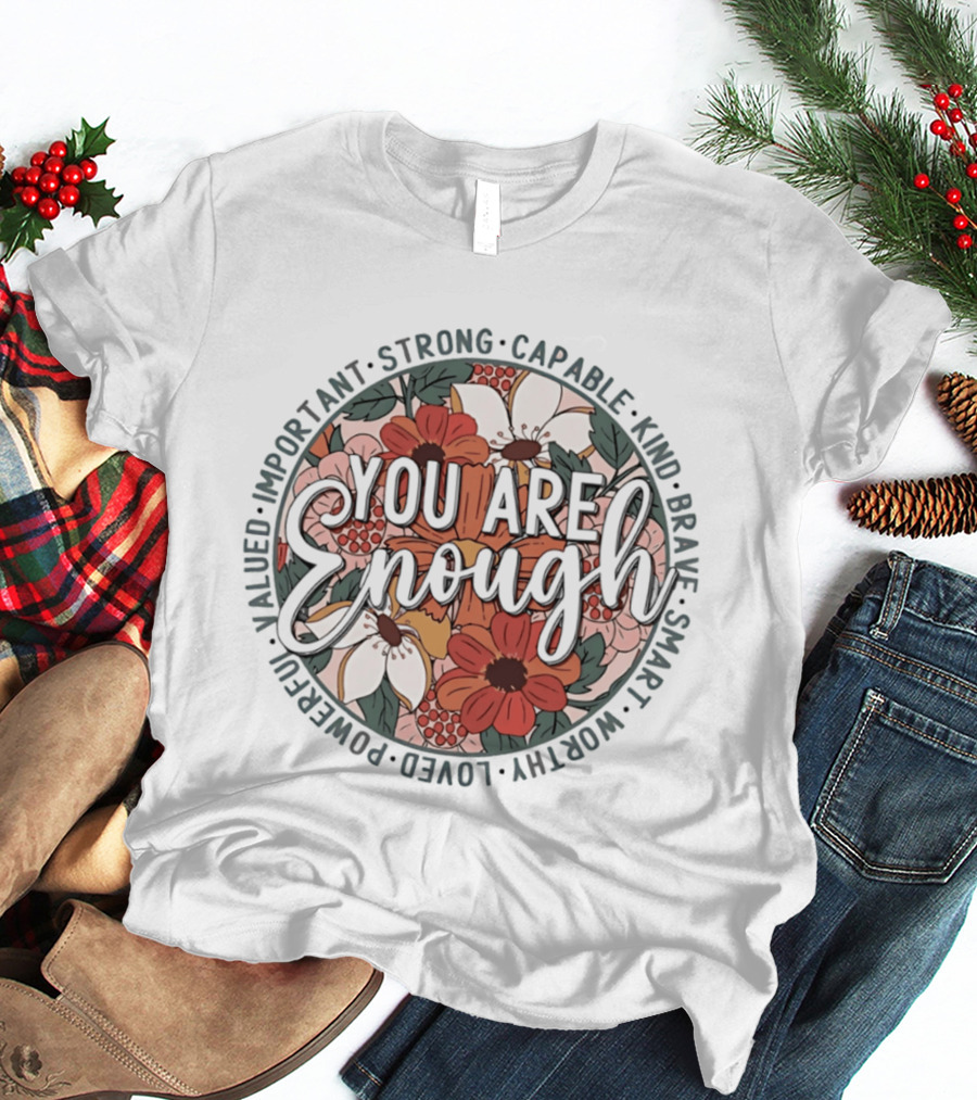 You Are Enough Important Strong Capable Kind Brave Smart Worthy Floral T-Shirt