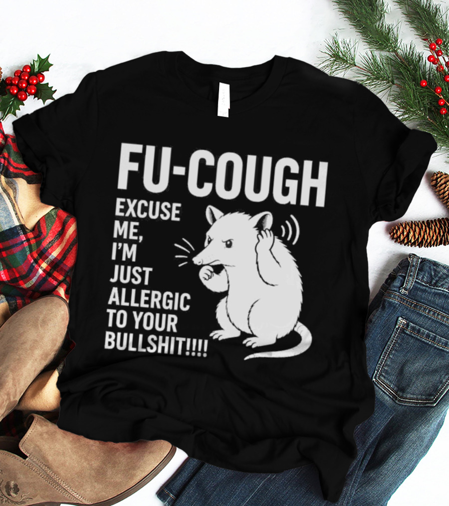 Fu Cough Excuse Me I'm Just Allergic To Your Bullshit Rat Image T-Shirt