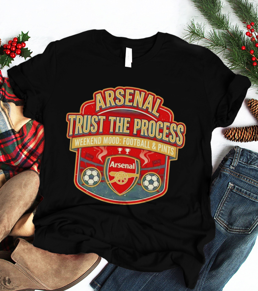 Arsenal Trust The Process Weekend Mood Football & Pints T-Shirt