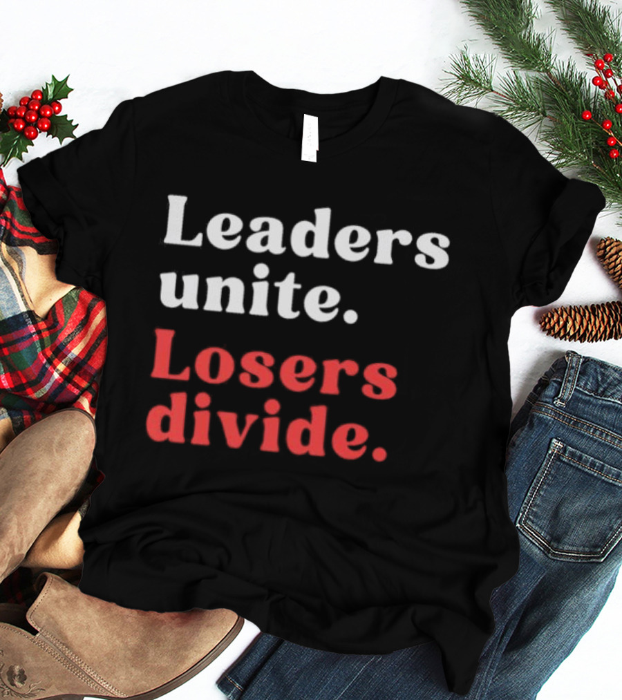 Leaders Unite Losers Divide Bold Motivational T-Shirt