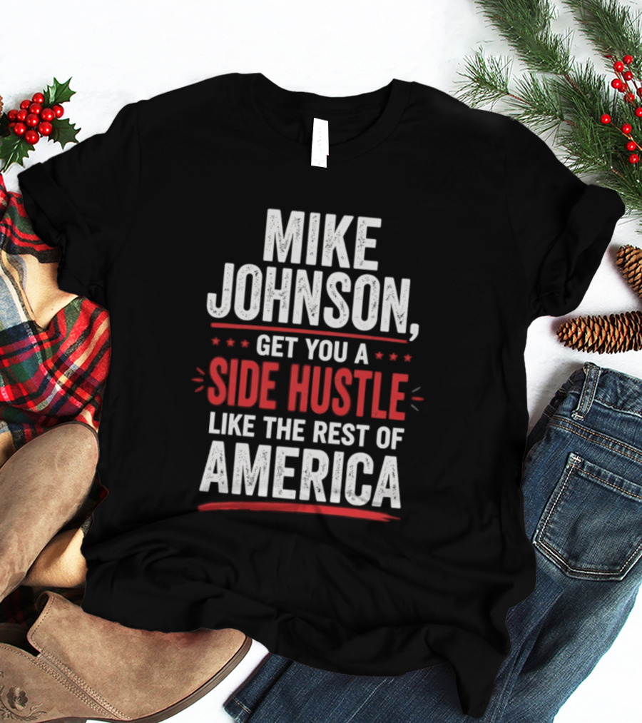 Mike Johnson Get You A Side Hustle Like The Rest Of America T-Shirt