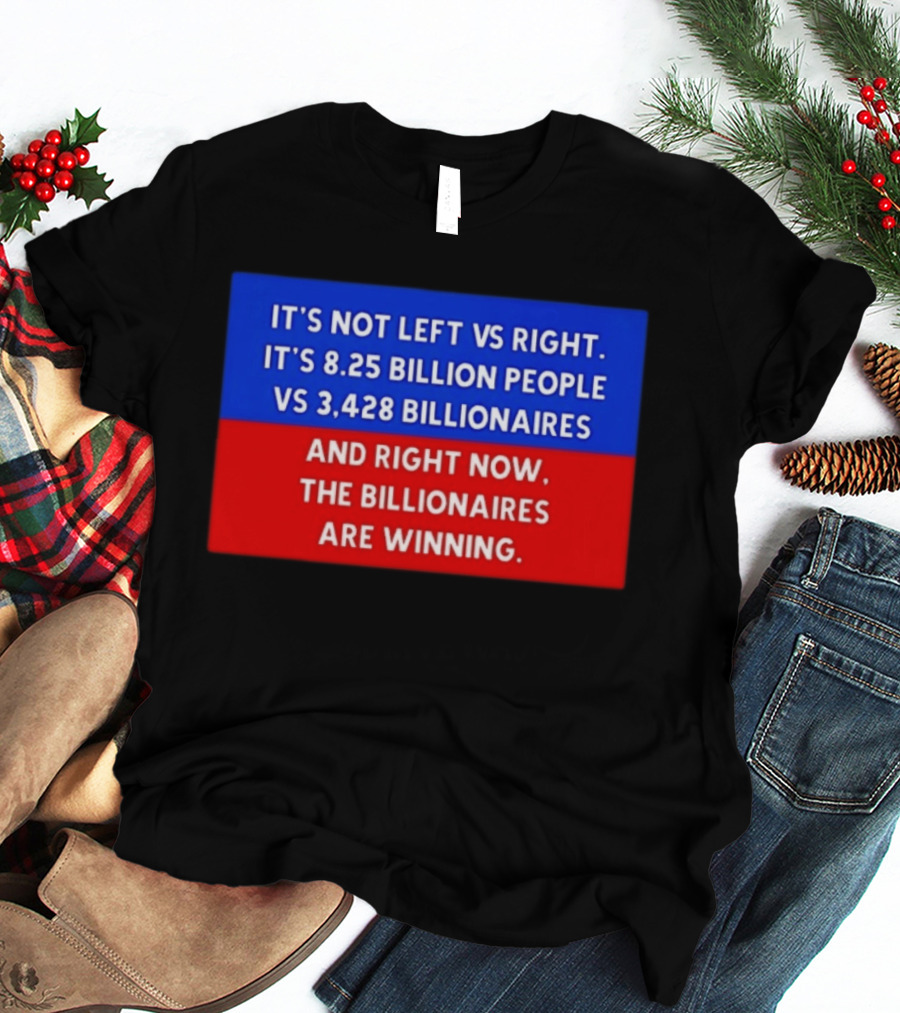 It's Not Left Vs Right 8.25 Billion People Vs 3,428 Billionaires Are Winning T-Shirt