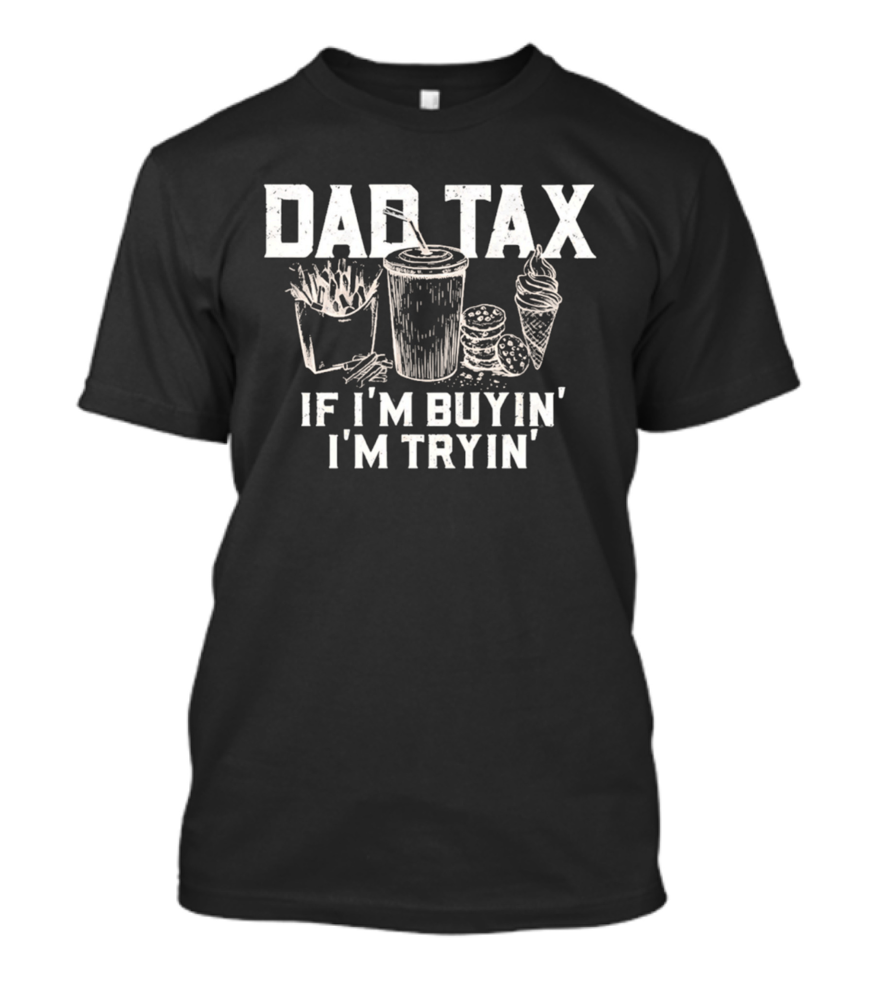 Dad Tax If I'm Buyin' I'm Tryin' Funny Food Humor T-Shirt