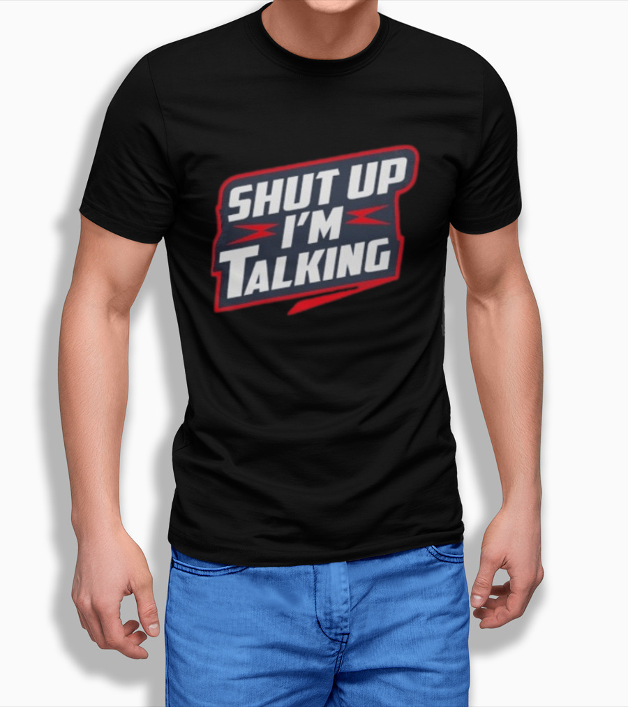 Shut Up I'm Talking T-Shirt