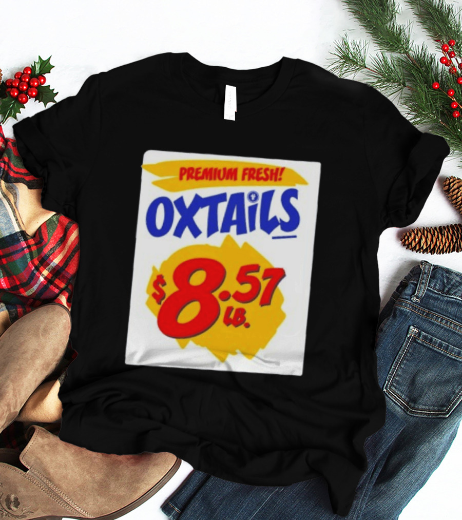 Premium Fresh Oxtails $8.57 Lb T-Shirt