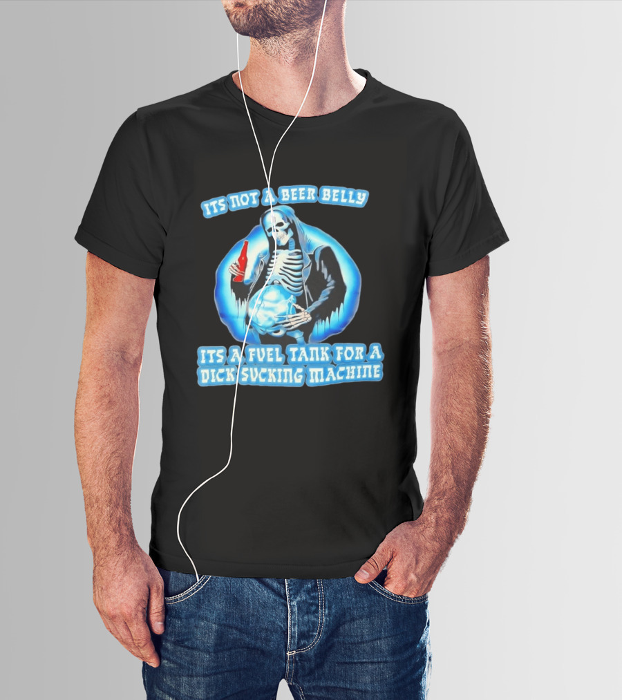 It's Not A Beer Belly Fuel Tank For A Dick Sucking Machine Grim Reaper Skeleton T-Shirt