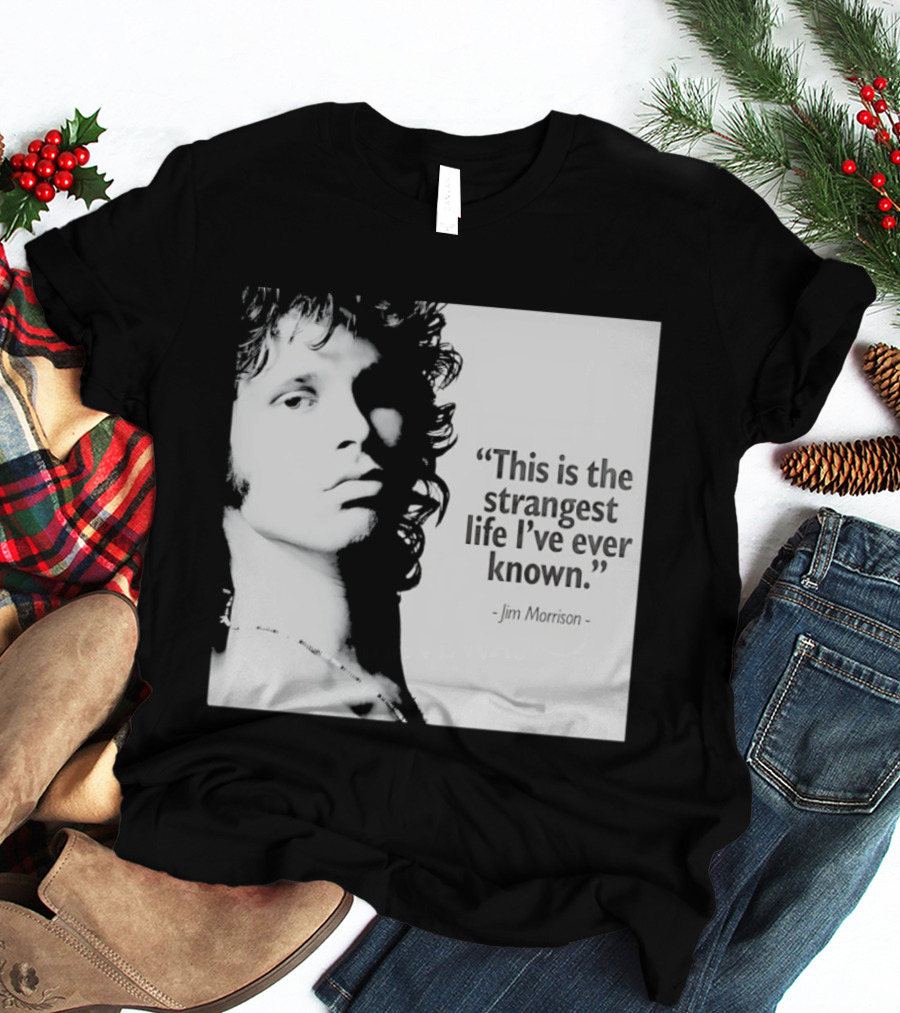 This Is The Strangest Life I've Ever Known Jim Morrison T-Shirt
