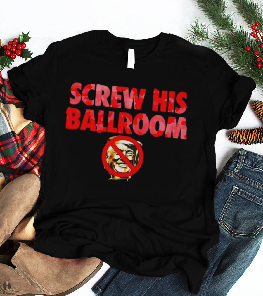 Screw His Ballroom Anti Trump T-Shirt