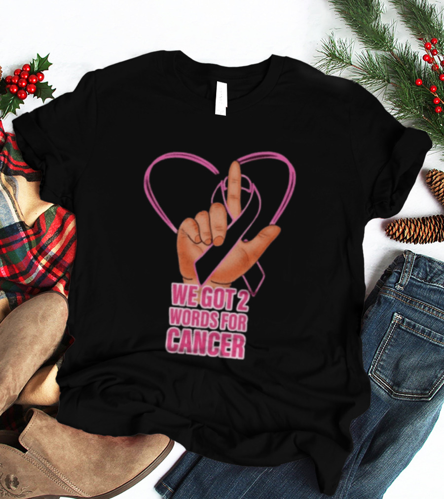 We Got 2 Words For Cancer Pink Ribbon Heart Gesture T-Shirt
