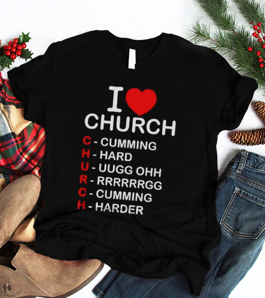 I Love Church Cumming Hard Uugg Ohh Rrrrrgg Cumming Harder T-Shirt