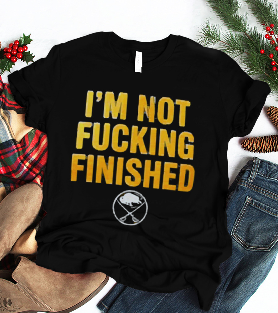 I'm Not Fucking Finished Buffalo Sabres T-Shirt