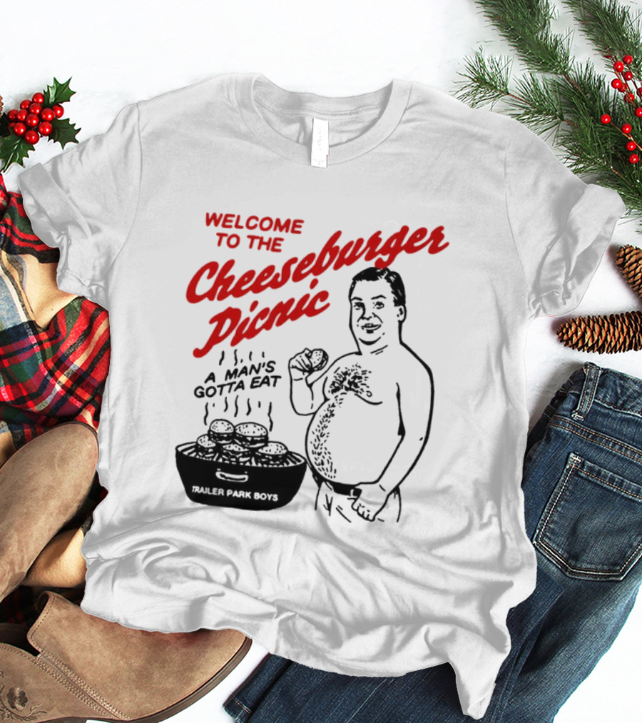Welcome To The Cheeseburger Picnic A Man's Gotta Eat Trailer Park Boys T-Shirt