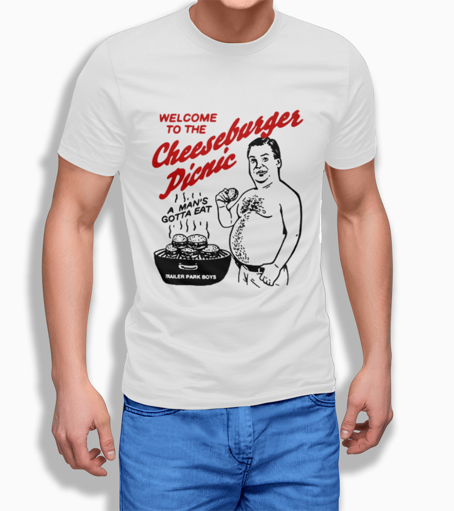 Welcome To The Cheeseburger Picnic A Man's Gotta Eat Trailer Park Boys T-Shirt
