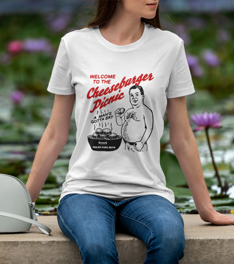Welcome To The Cheeseburger Picnic A Man's Gotta Eat Trailer Park Boys T-Shirt