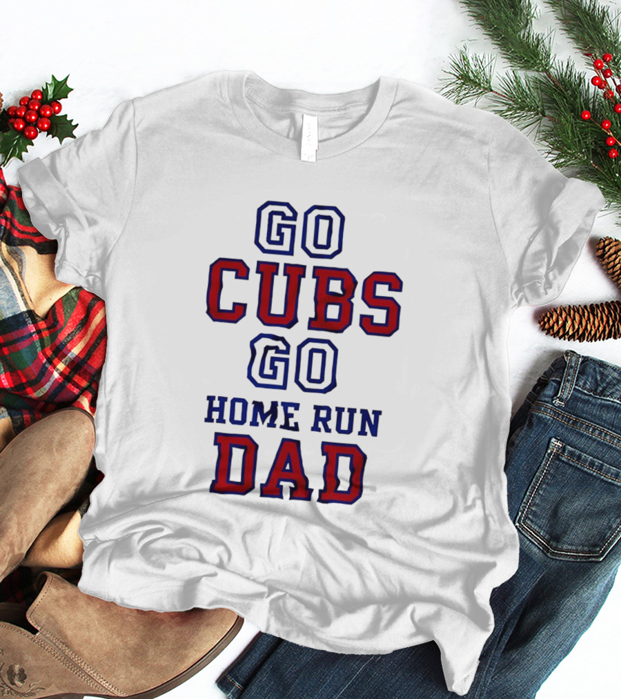 Go Cubs Go Home Run Dad Chicago Cubs MLB Fan T-Shirt