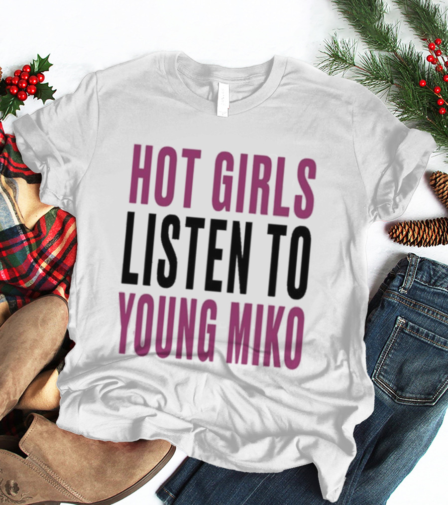 Hot Girls Listen To Young Miko T-Shirt