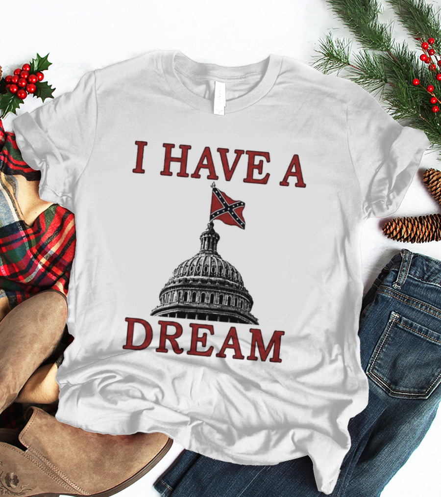 I Have A Dream Confederate Capitol Flag 2026 T-Shirt