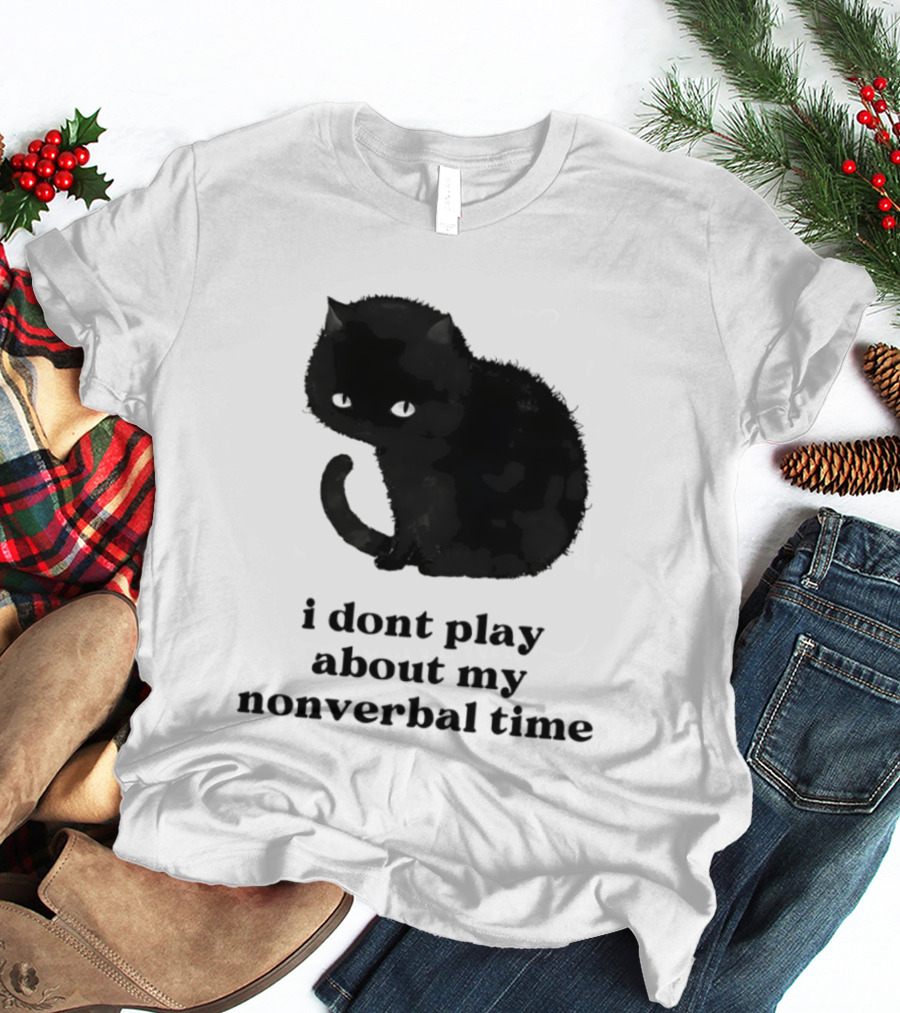 Black Cat I Don't Play About My Nonverbal Time T-Shirt
