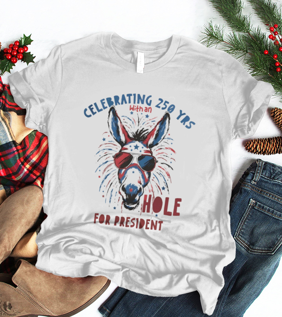 Celebrating 250 Yrs With An Ass For President T-Shirt