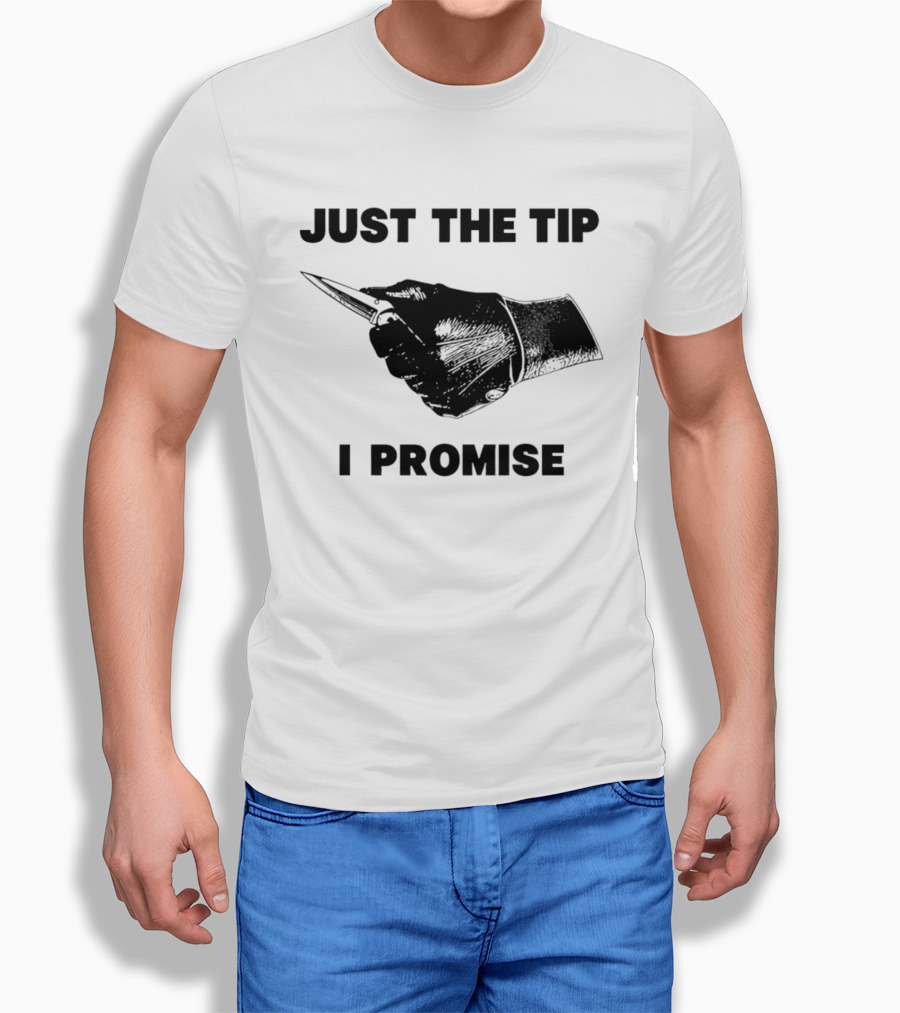 Just The Tip I Promise Knife Sharp T-Shirt
