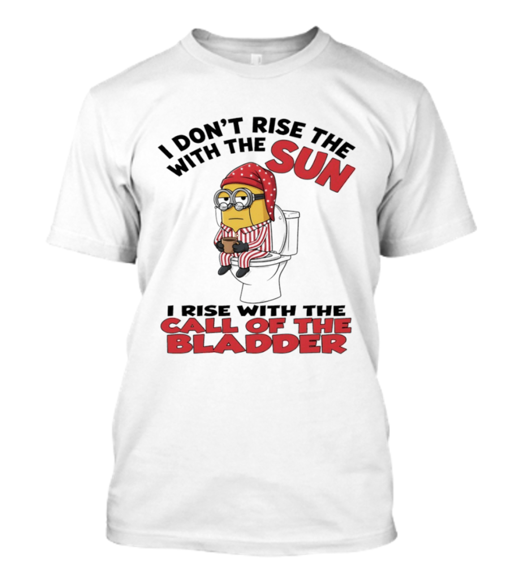 Minion I Don't Rise With The Sun I Rise With The Call Of The Bladder Pajama Toilet Humor T-Shirt